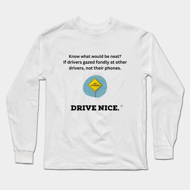 Drive nice, pay attention to others Long Sleeve T-Shirt by TraciJ